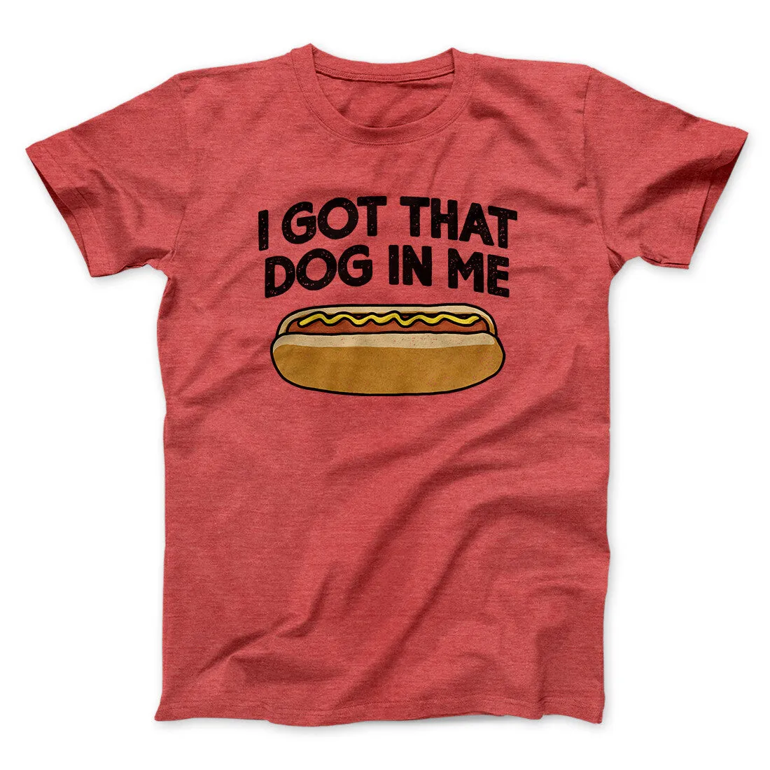 I Got That Dog In Me Men/Unisex T-Shirt