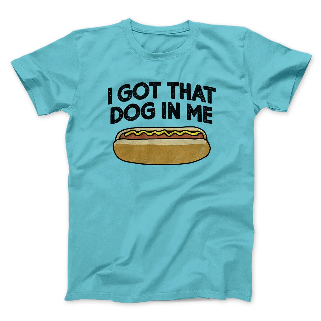I Got That Dog In Me Men/Unisex T-Shirt