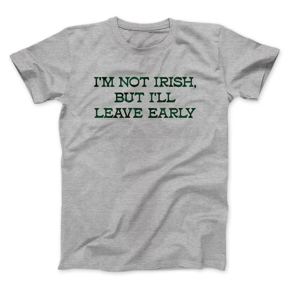 I’m Not Irish But I’ll Leave Early Men/Unisex T-Shirt