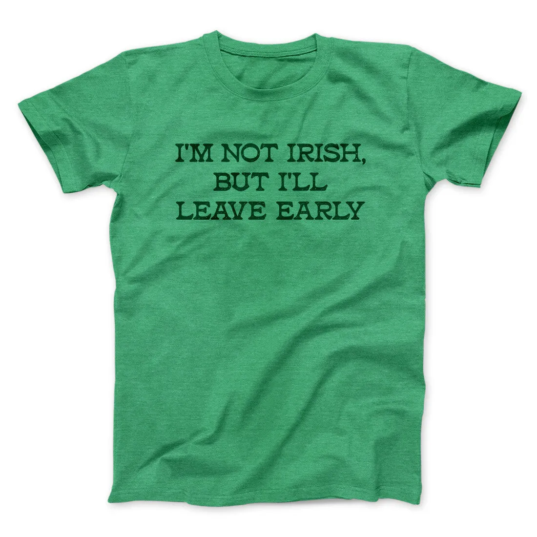 I’m Not Irish But I’ll Leave Early Men/Unisex T-Shirt