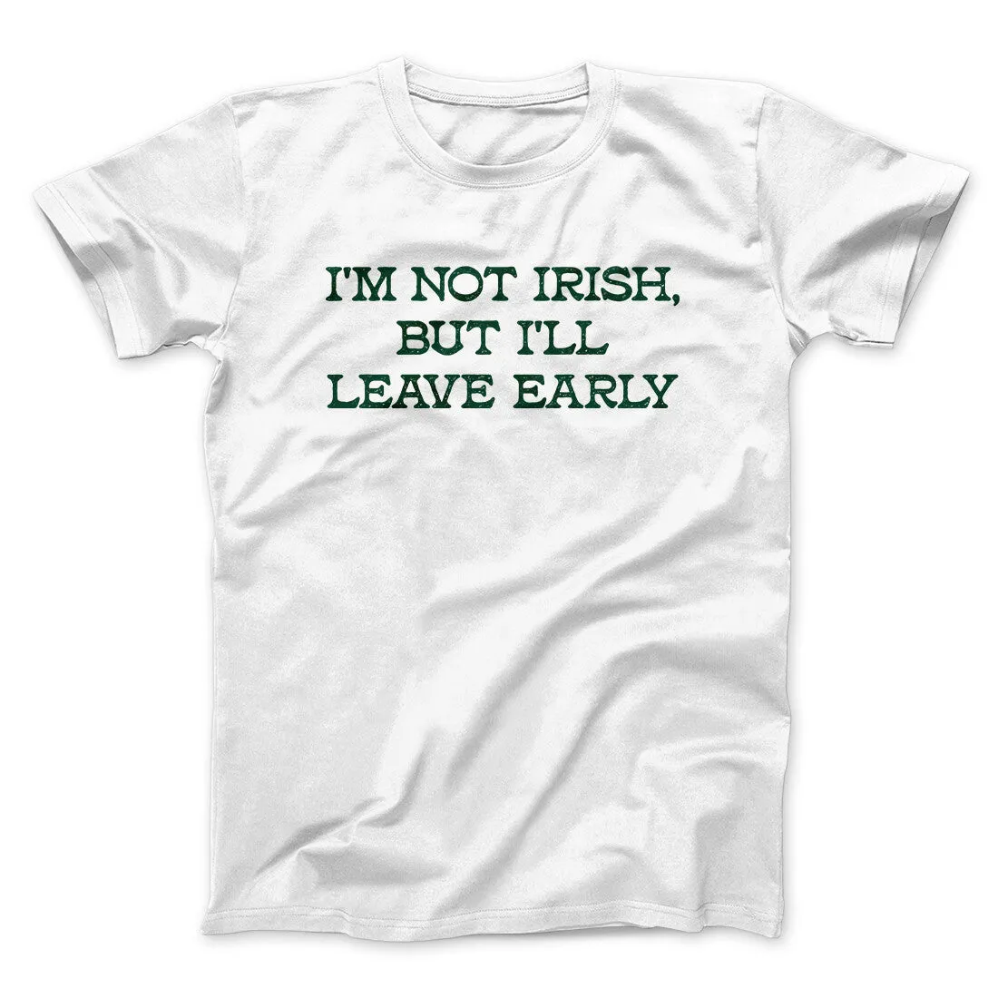 I’m Not Irish But I’ll Leave Early Men/Unisex T-Shirt