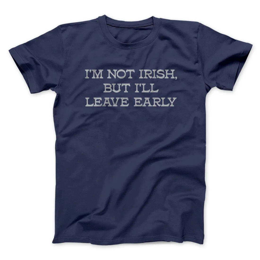 I’m Not Irish But I’ll Leave Early Men/Unisex T-Shirt