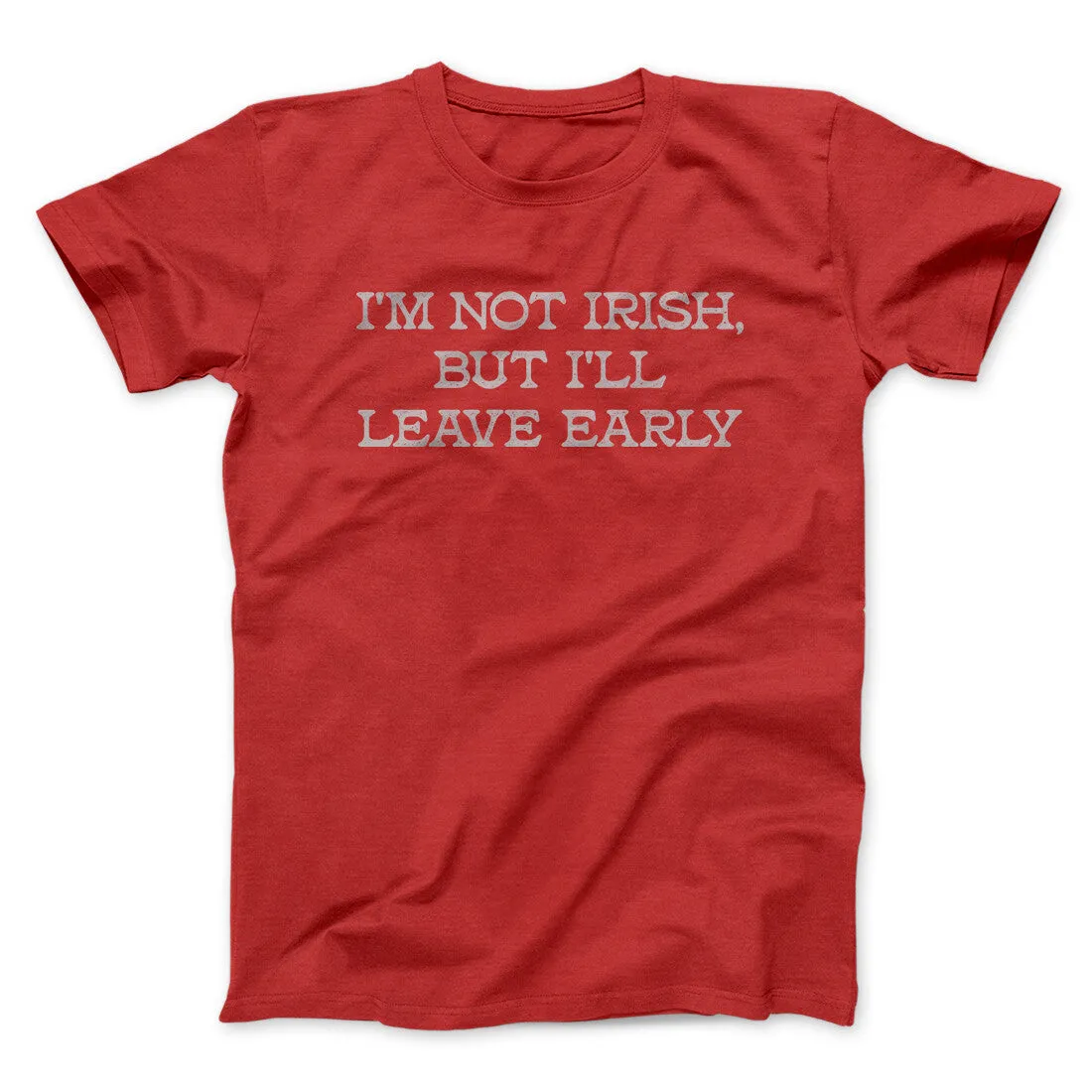 I’m Not Irish But I’ll Leave Early Men/Unisex T-Shirt