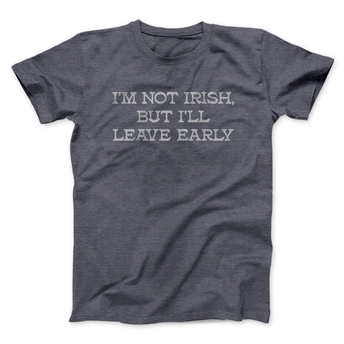 I’m Not Irish But I’ll Leave Early Men/Unisex T-Shirt