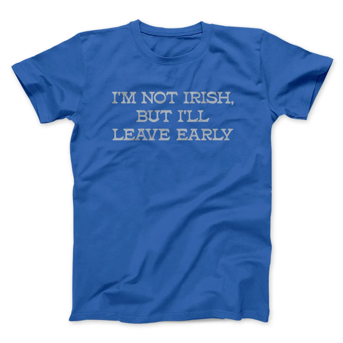I’m Not Irish But I’ll Leave Early Men/Unisex T-Shirt