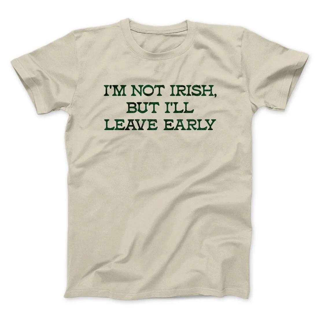 I’m Not Irish But I’ll Leave Early Men/Unisex T-Shirt