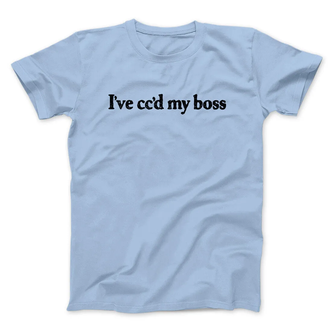 I’ve Cc’d My Boss Funny Men/Unisex T-Shirt