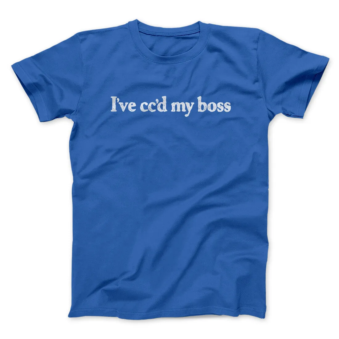 I’ve Cc’d My Boss Funny Men/Unisex T-Shirt
