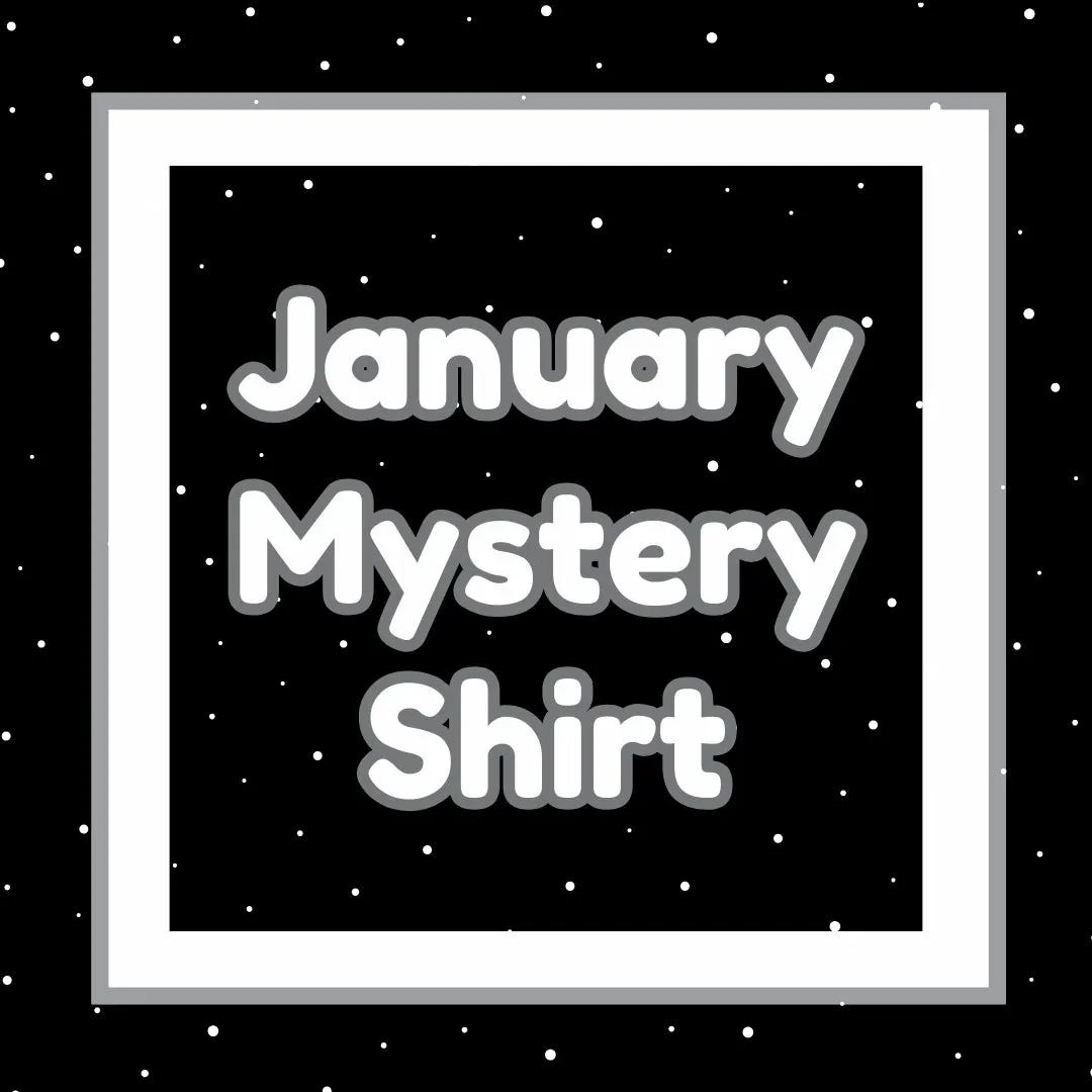 JANUARY 2025 Mystery Shirt {Pre-Order:  Ships First Week of JANUARY/Please Order Separately/Orders Are Not Split Up!}