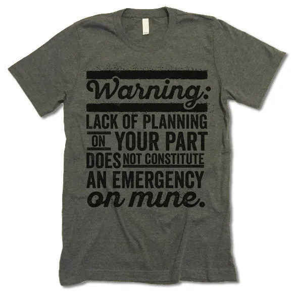 Lack Of Planning On Your Part T Shirt