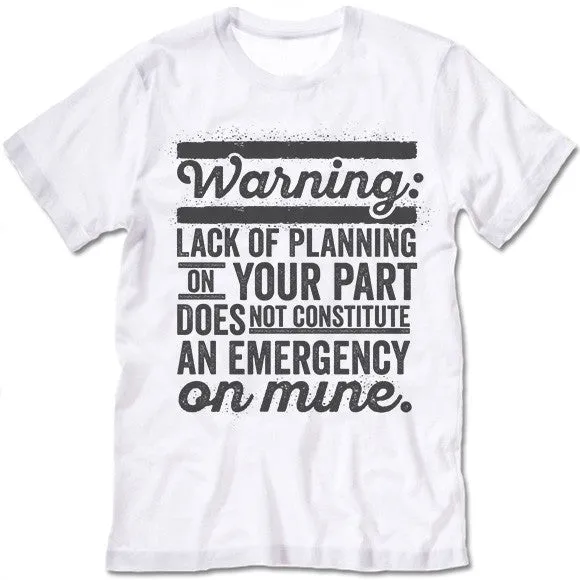 Lack Of Planning On Your Part T Shirt