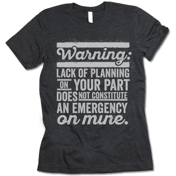 Lack Of Planning On Your Part T Shirt