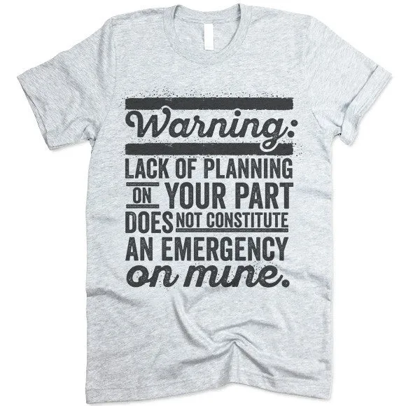 Lack Of Planning On Your Part T Shirt