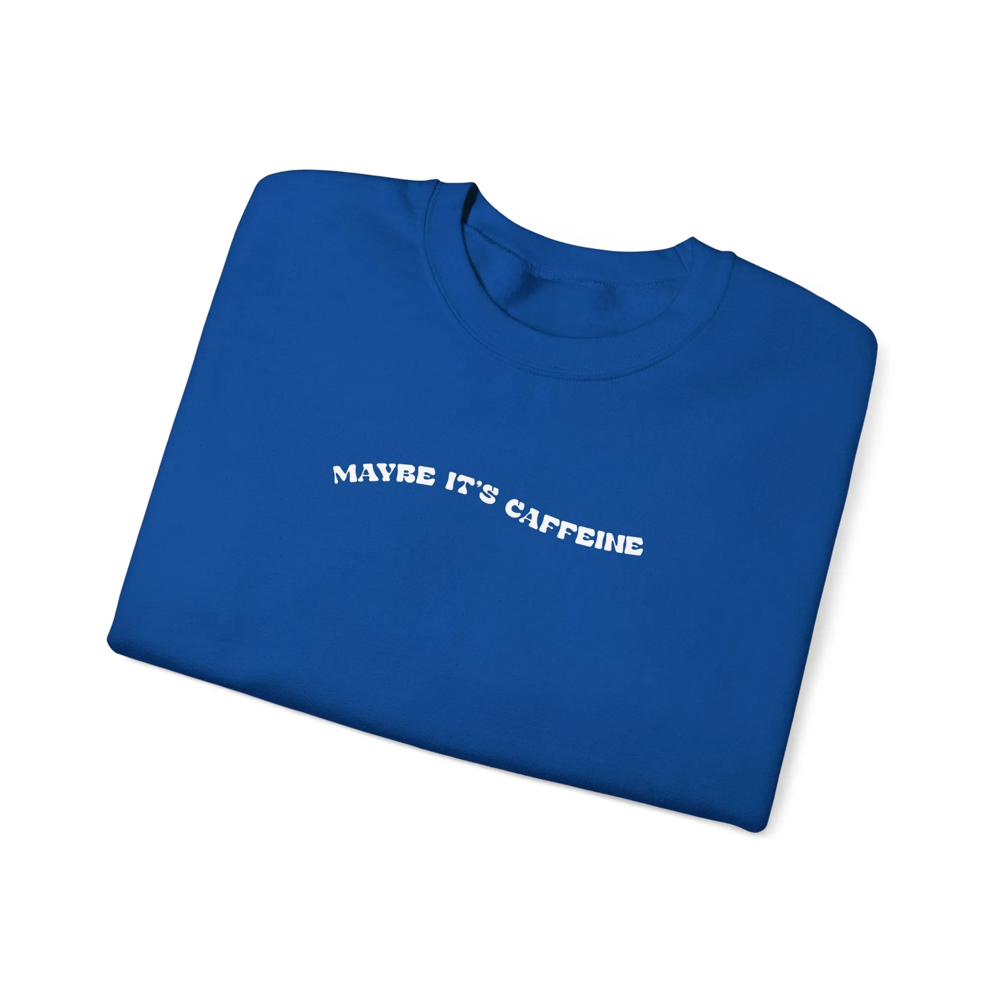 Maybe It's Caffeine Sweatshirt
