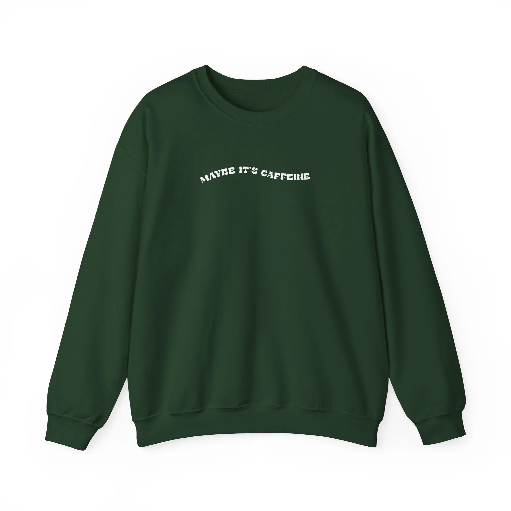 Maybe It's Caffeine Sweatshirt