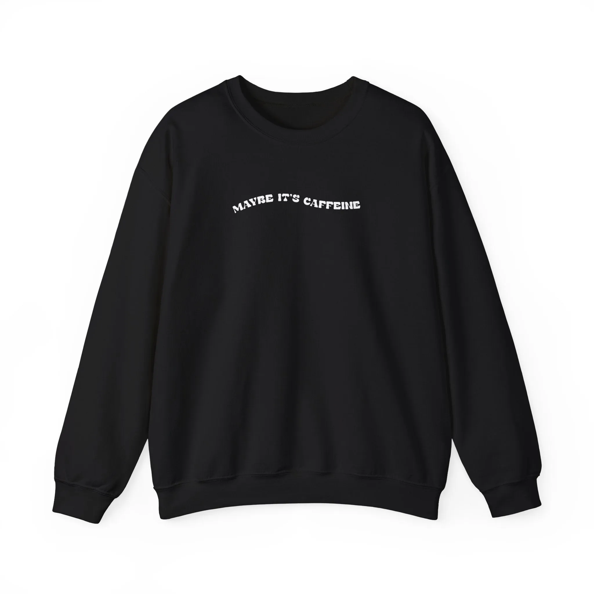 Maybe It's Caffeine Sweatshirt
