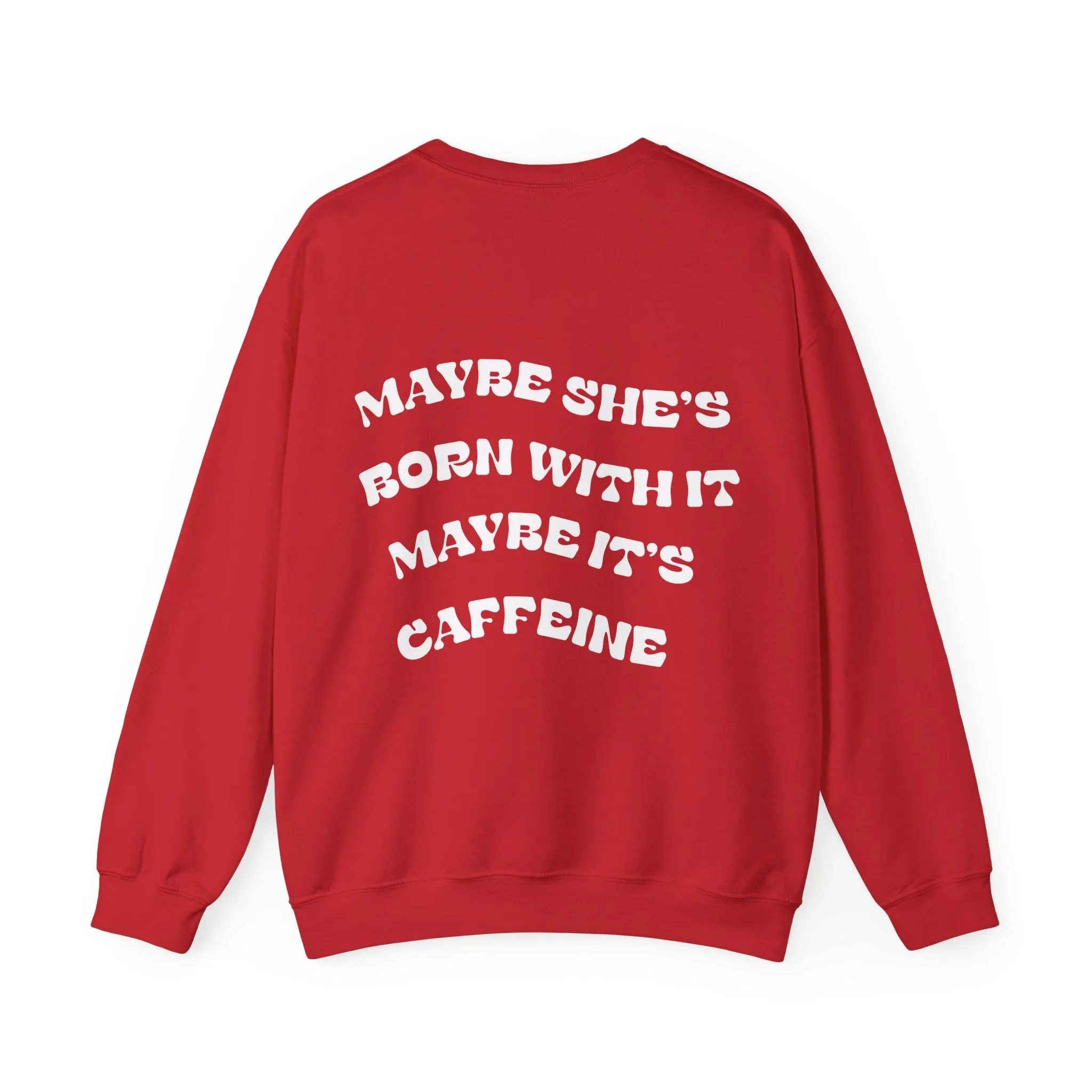Maybe It's Caffeine Sweatshirt