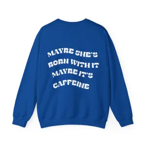 Maybe It's Caffeine Sweatshirt