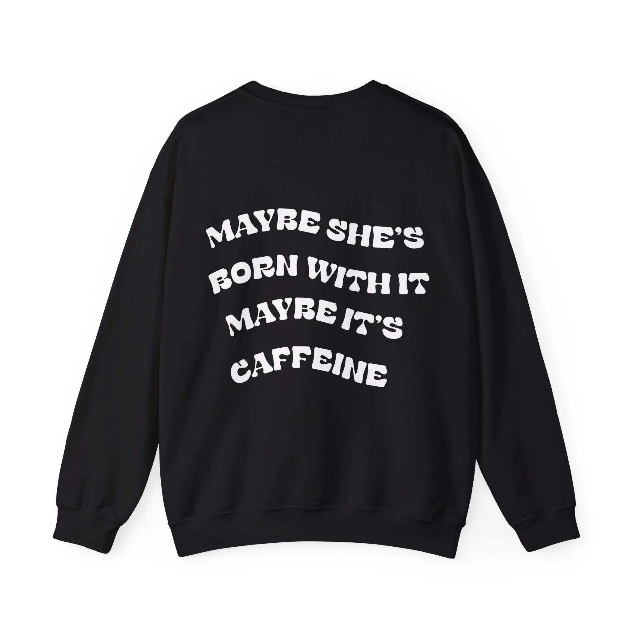 Maybe It's Caffeine Sweatshirt