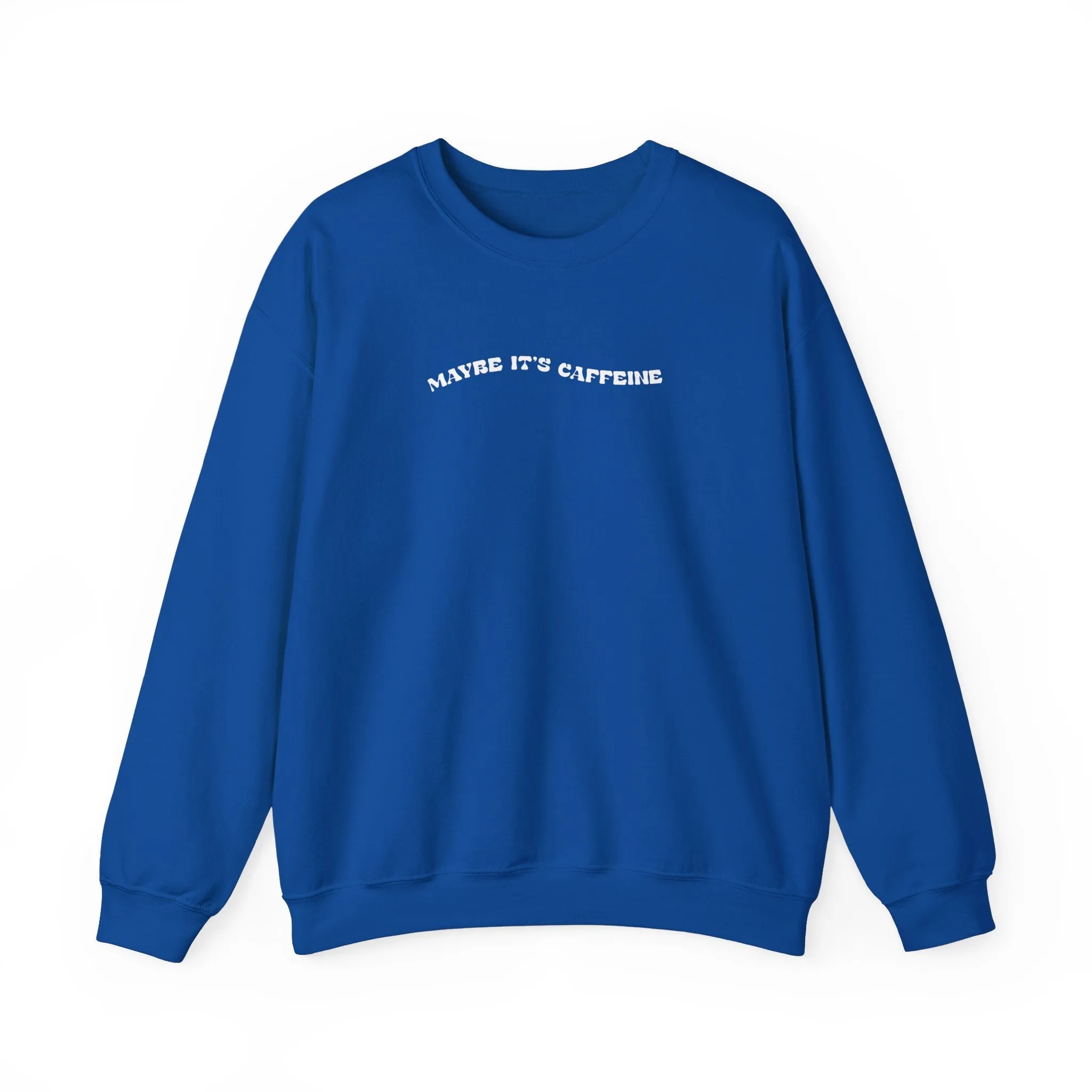 Maybe It's Caffeine Sweatshirt