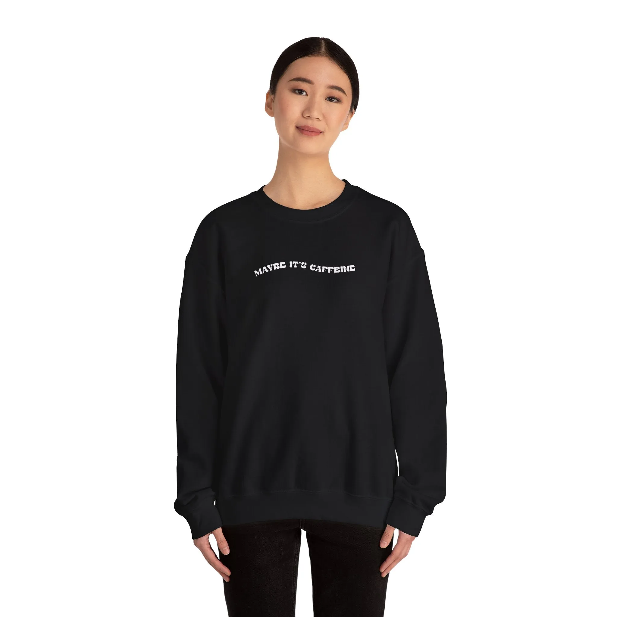 Maybe It's Caffeine Sweatshirt