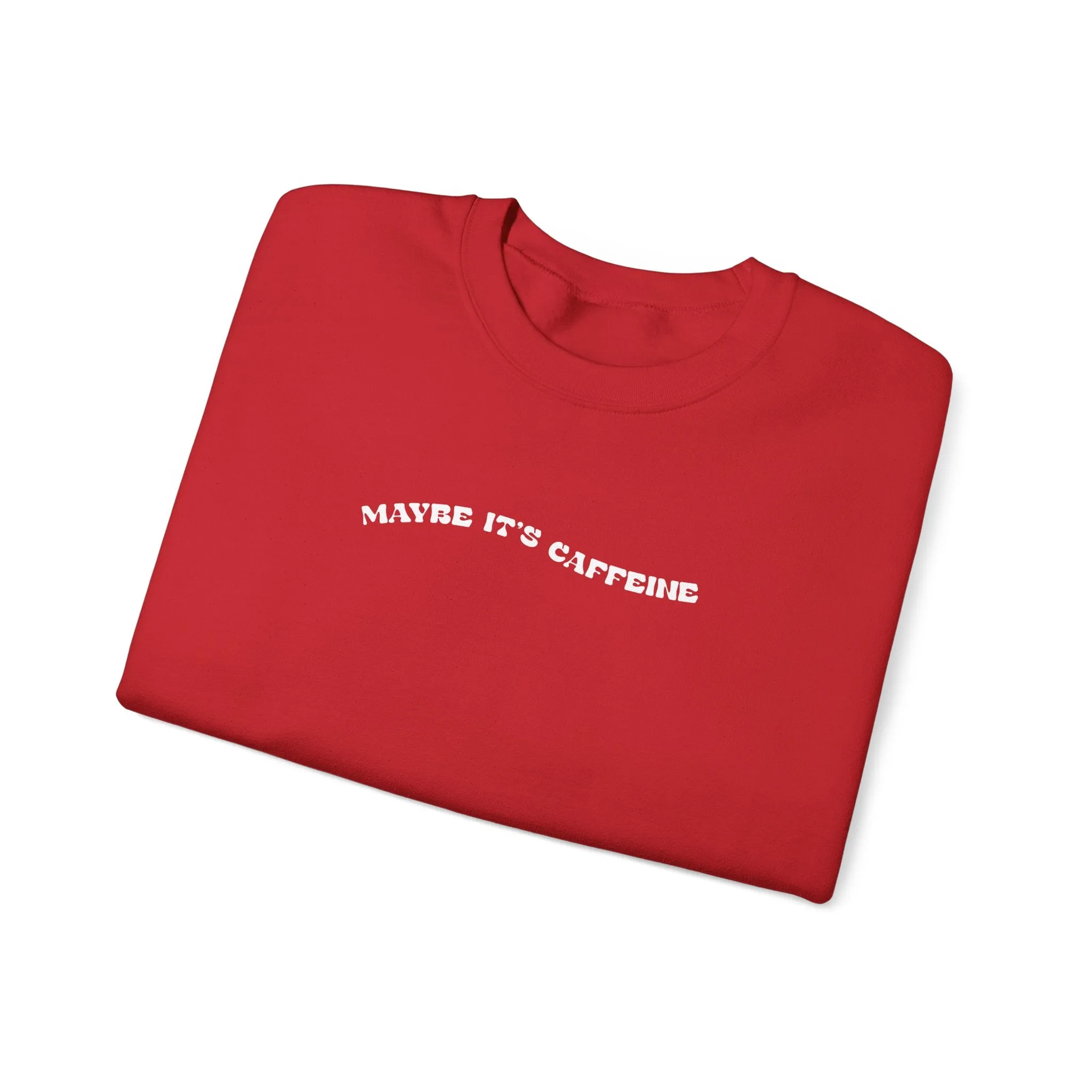 Maybe It's Caffeine Sweatshirt