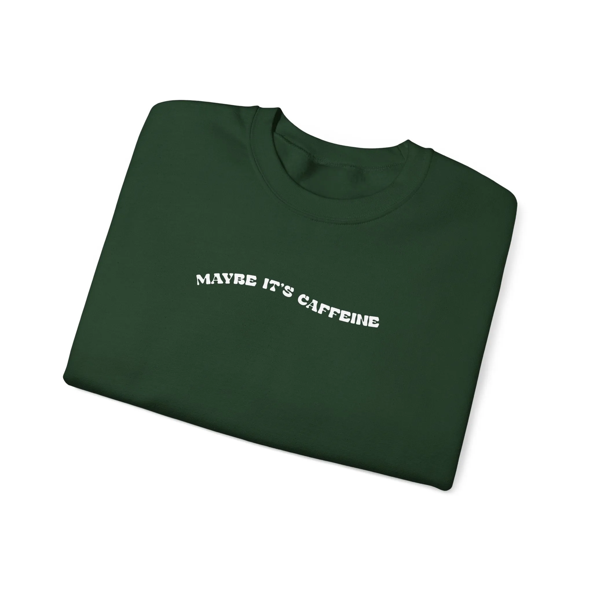 Maybe It's Caffeine Sweatshirt