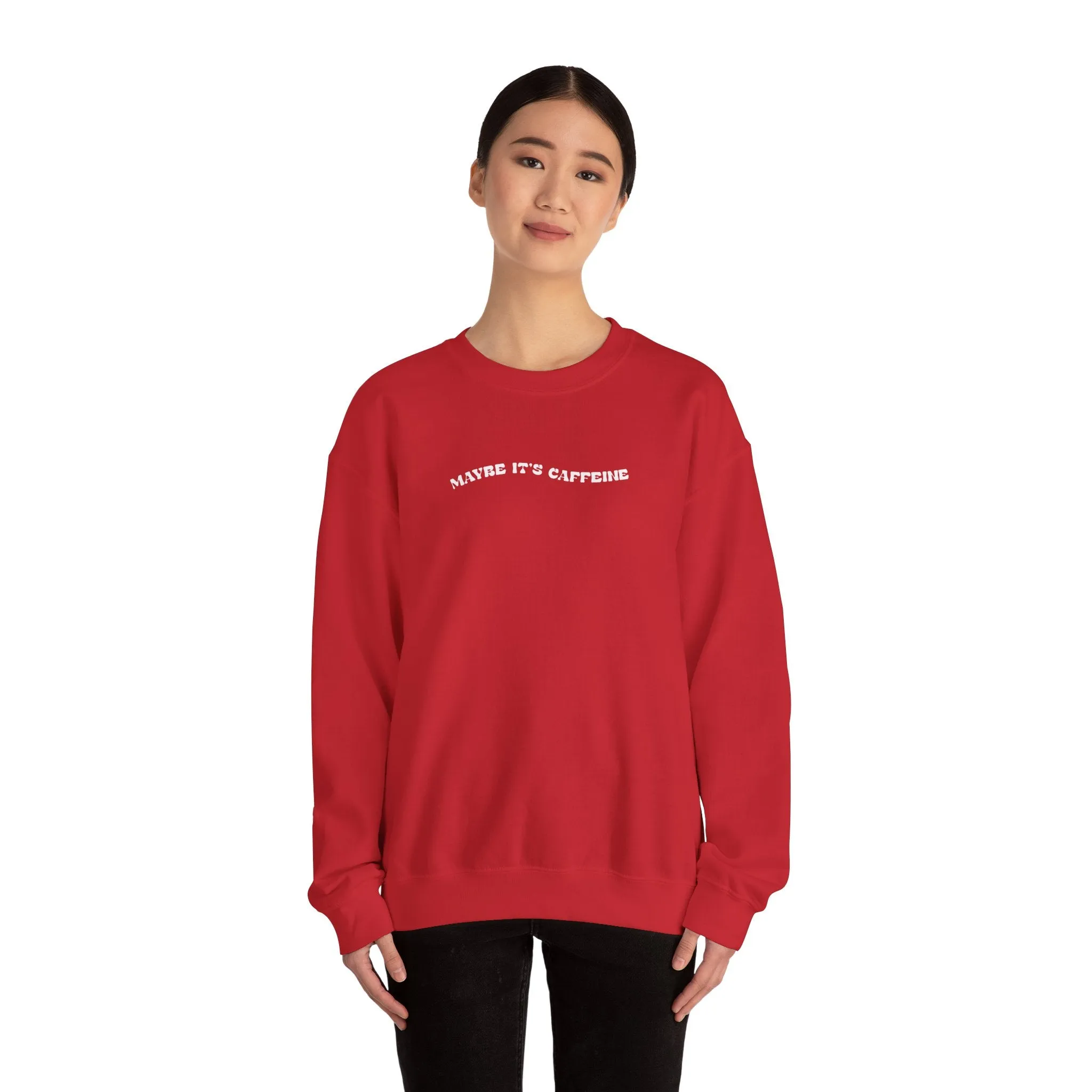 Maybe It's Caffeine Sweatshirt
