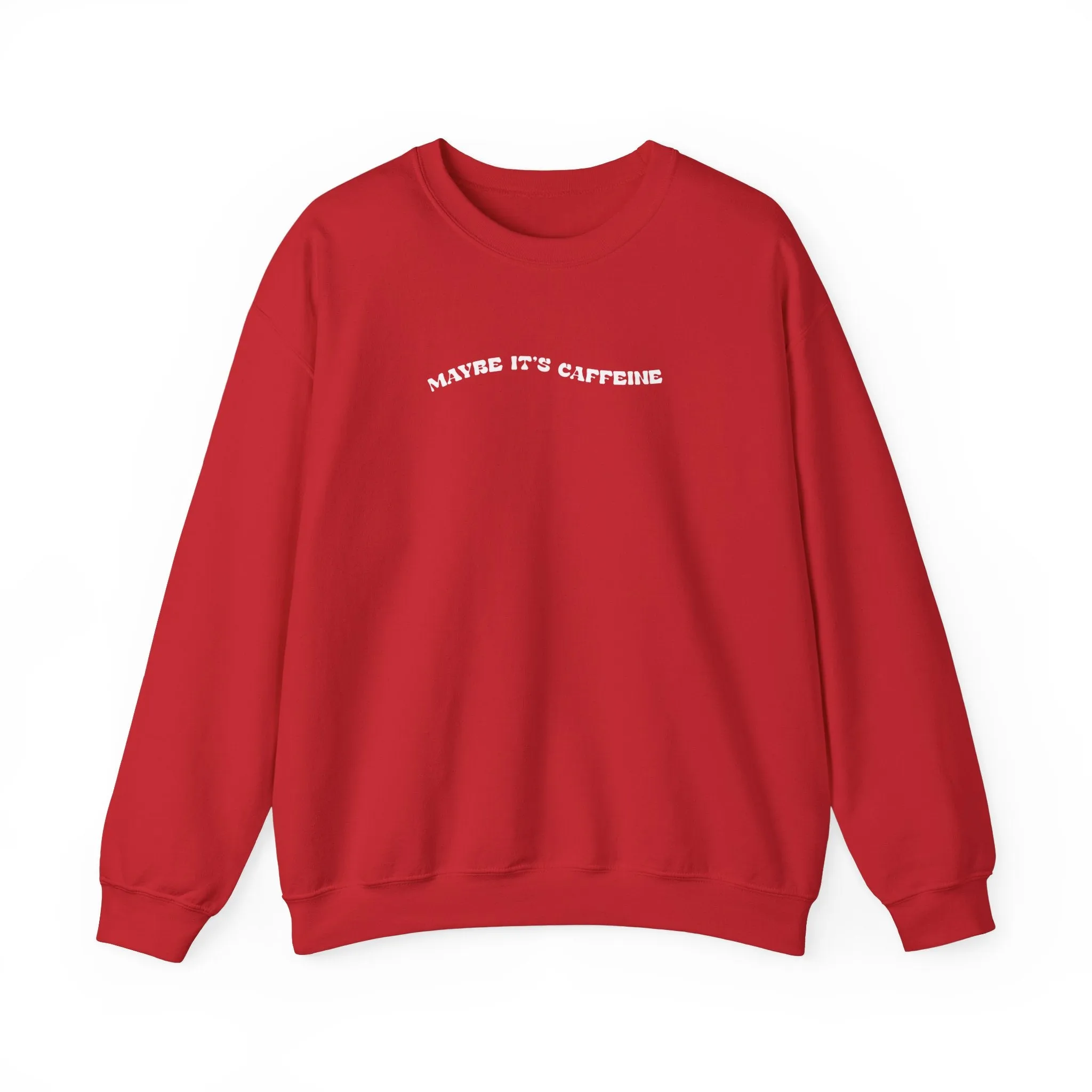 Maybe It's Caffeine Sweatshirt