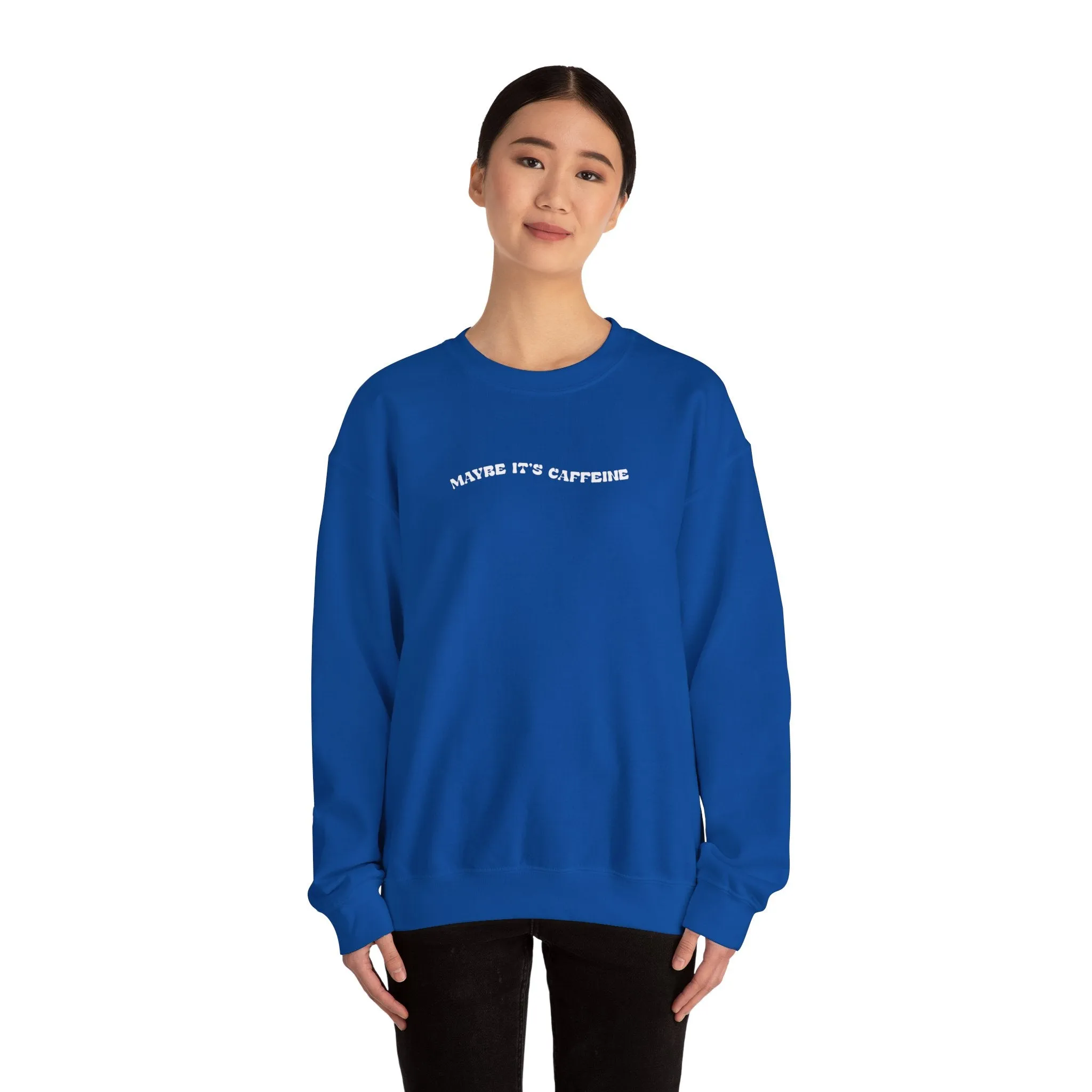 Maybe It's Caffeine Sweatshirt