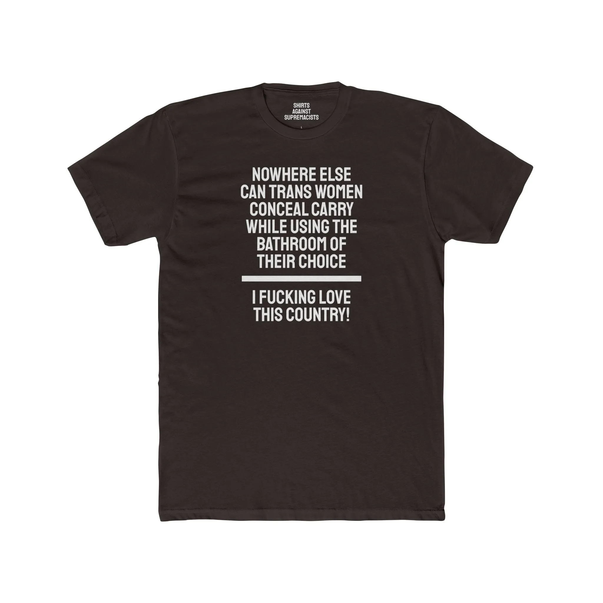Nowhere Else Can Trans Women Conceal Carry While Using The Bathroom Of Their Choice I Fucking Love This Country - Unisex Cotton Crew Tee