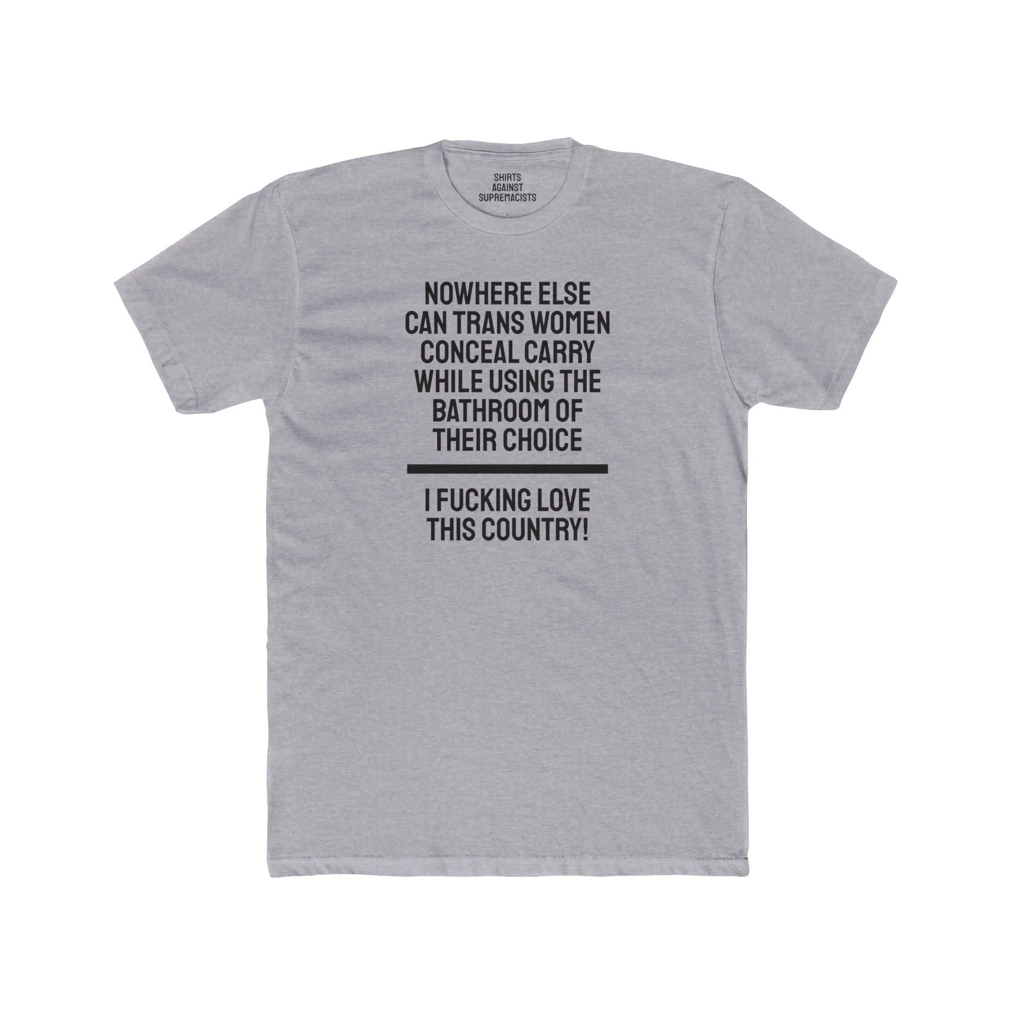 Nowhere Else Can Trans Women Conceal Carry While Using The Bathroom Of Their Choice I Fucking Love This Country - Unisex Cotton Crew Tee