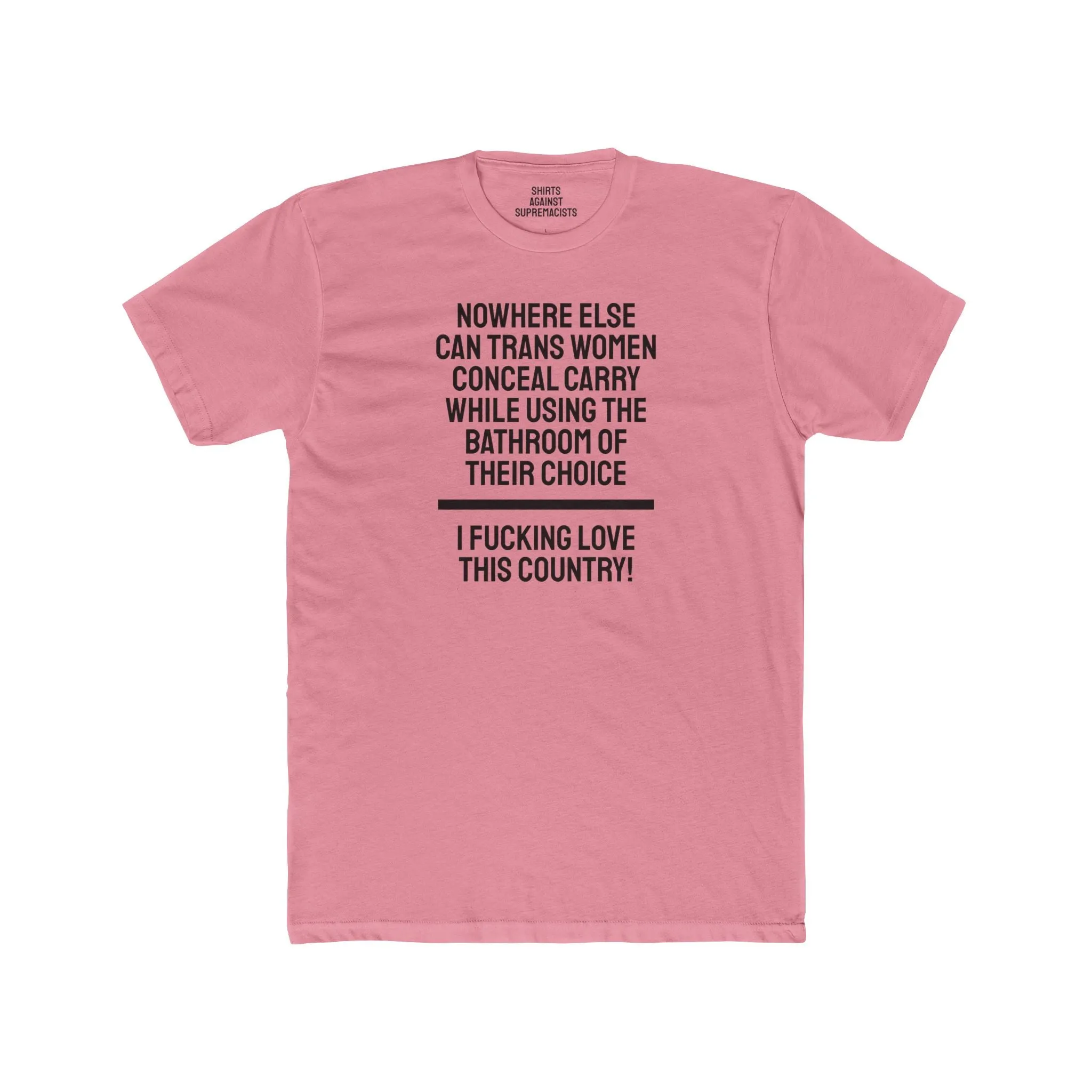 Nowhere Else Can Trans Women Conceal Carry While Using The Bathroom Of Their Choice I Fucking Love This Country - Unisex Cotton Crew Tee