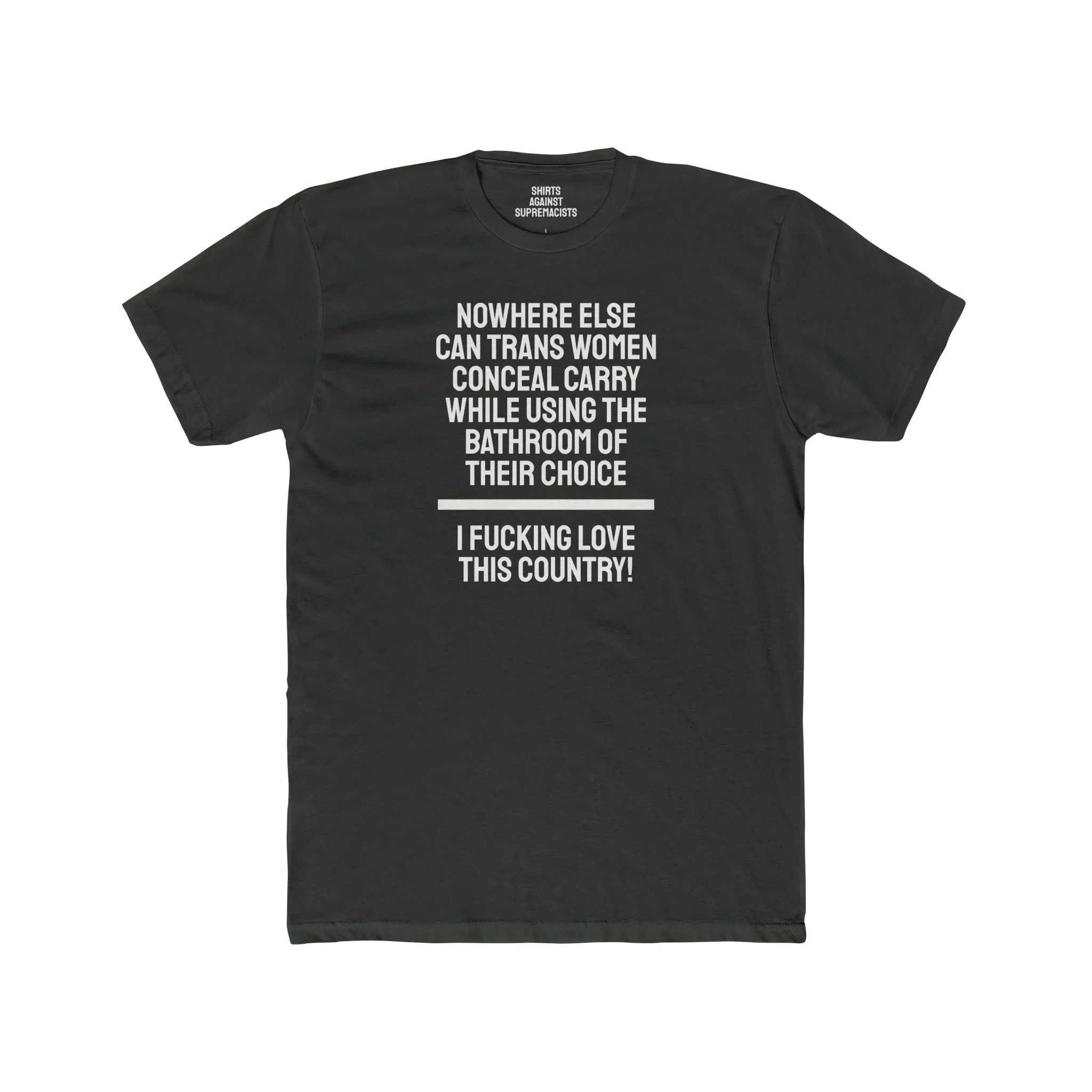 Nowhere Else Can Trans Women Conceal Carry While Using The Bathroom Of Their Choice I Fucking Love This Country - Unisex Cotton Crew Tee