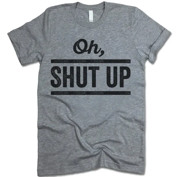 Oh! Shut Up T-Shirt