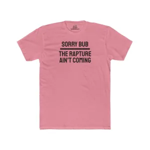 Sorry Bub The Rapture Ain't Coming - Unisex Cotton Crew Tee
