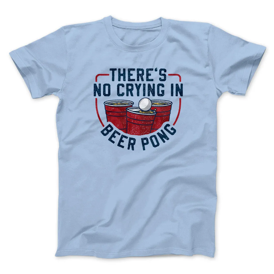 There’s No Crying In Beer Pong Men/Unisex T-Shirt