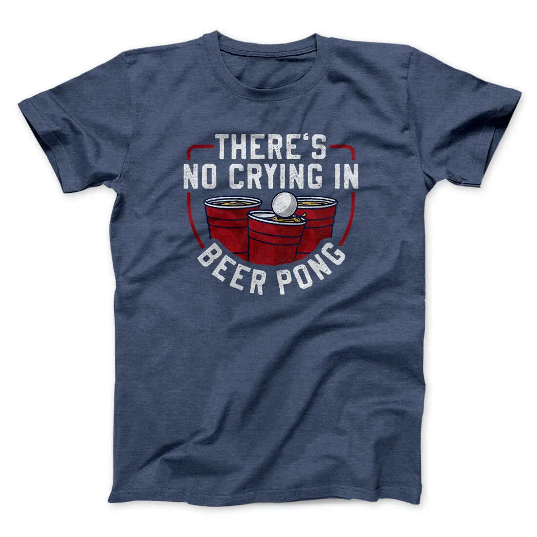 There’s No Crying In Beer Pong Men/Unisex T-Shirt