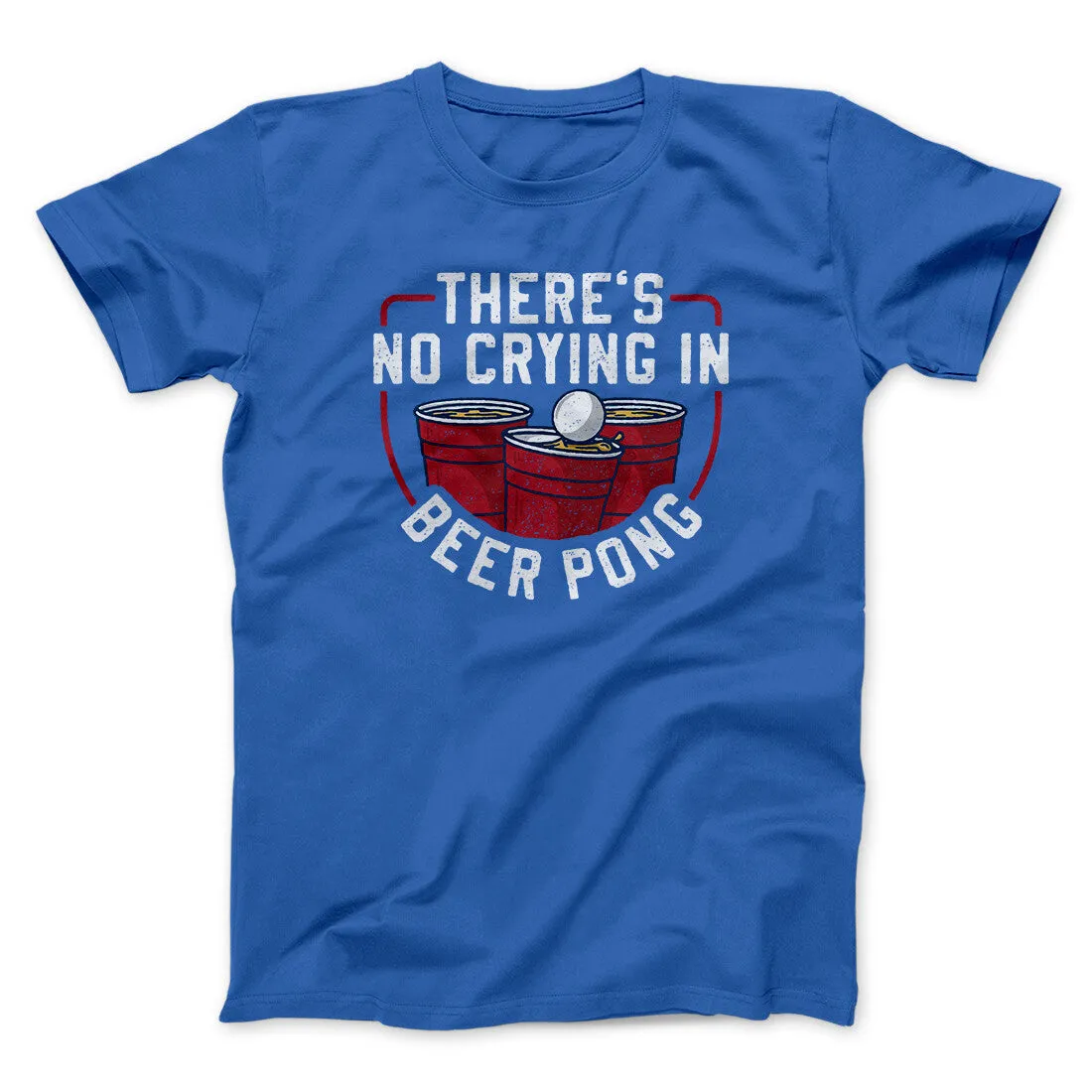 There’s No Crying In Beer Pong Men/Unisex T-Shirt