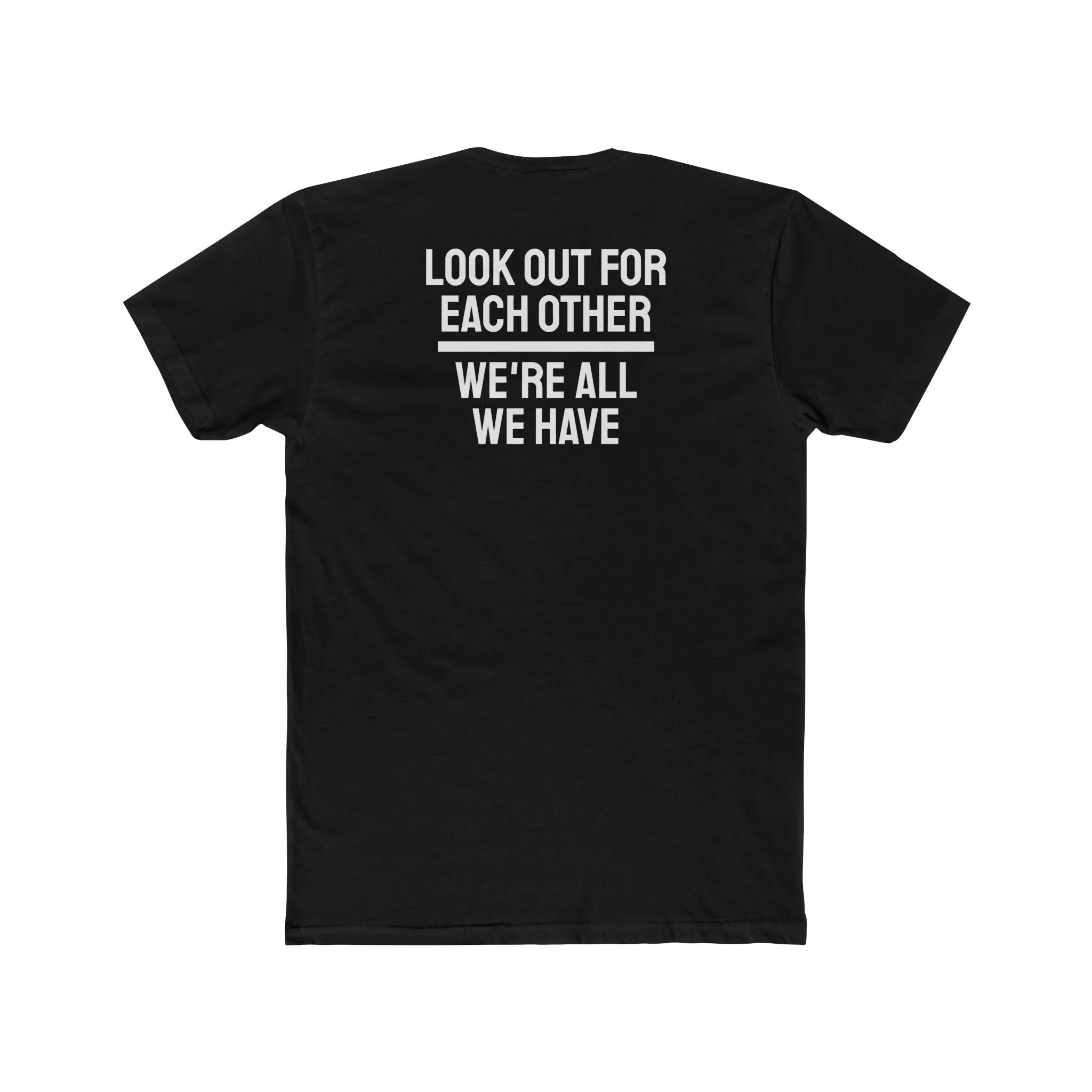 We Have To Look Out For Each other We're All We Have - Unisex Cotton Crew Tee