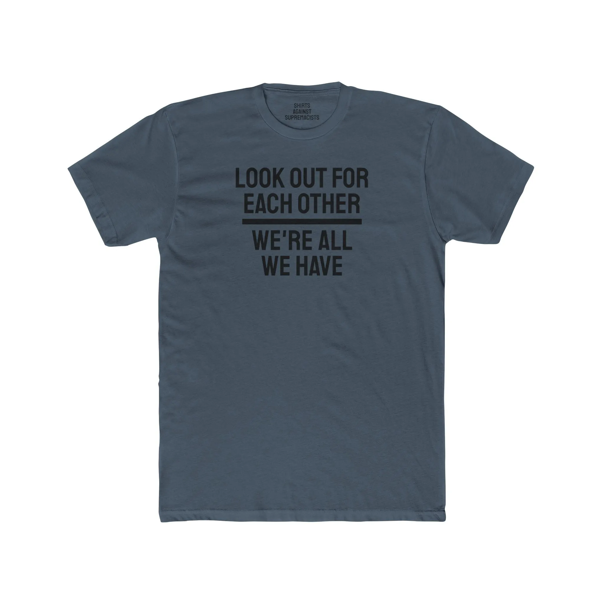 We Have To Look Out For Each other We're All We Have - Unisex Cotton Crew Tee