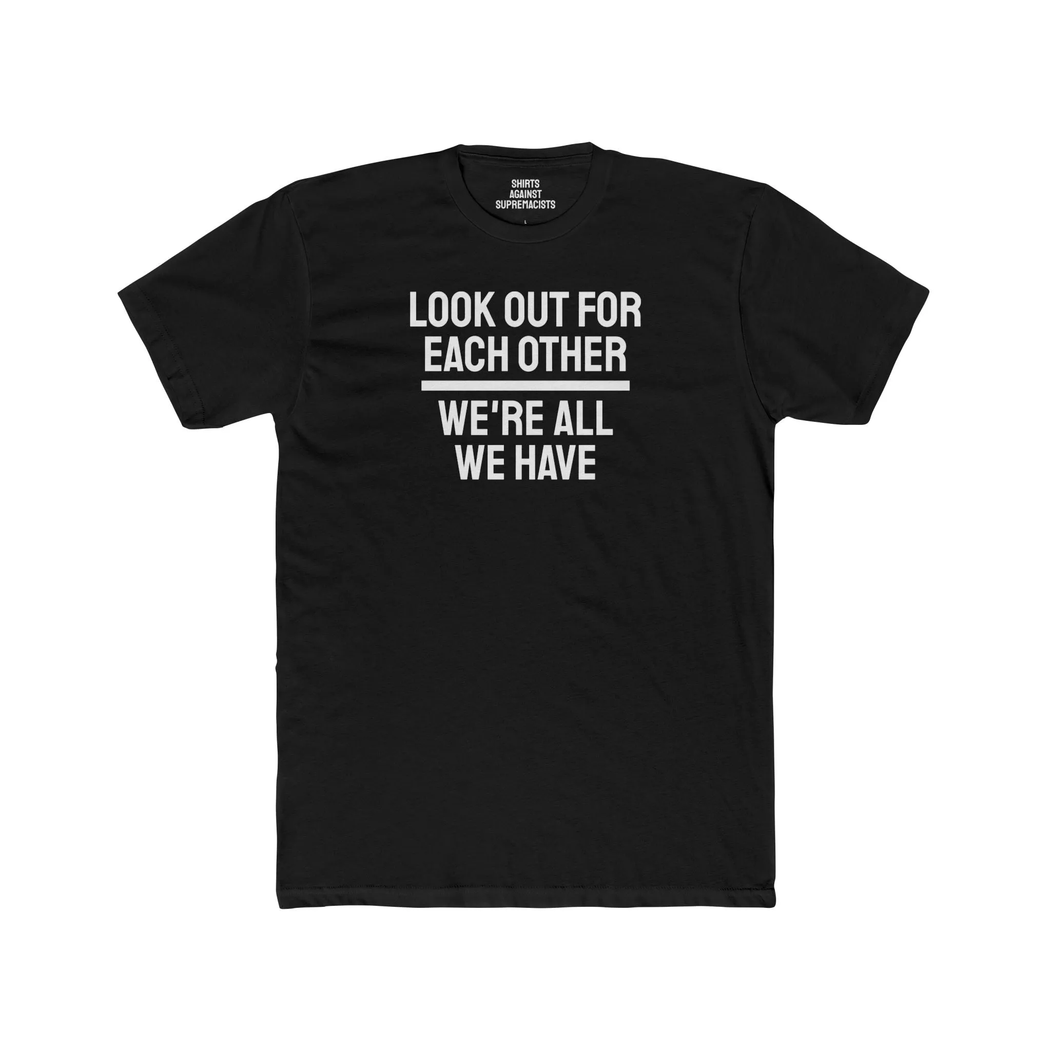We Have To Look Out For Each other We're All We Have - Unisex Cotton Crew Tee