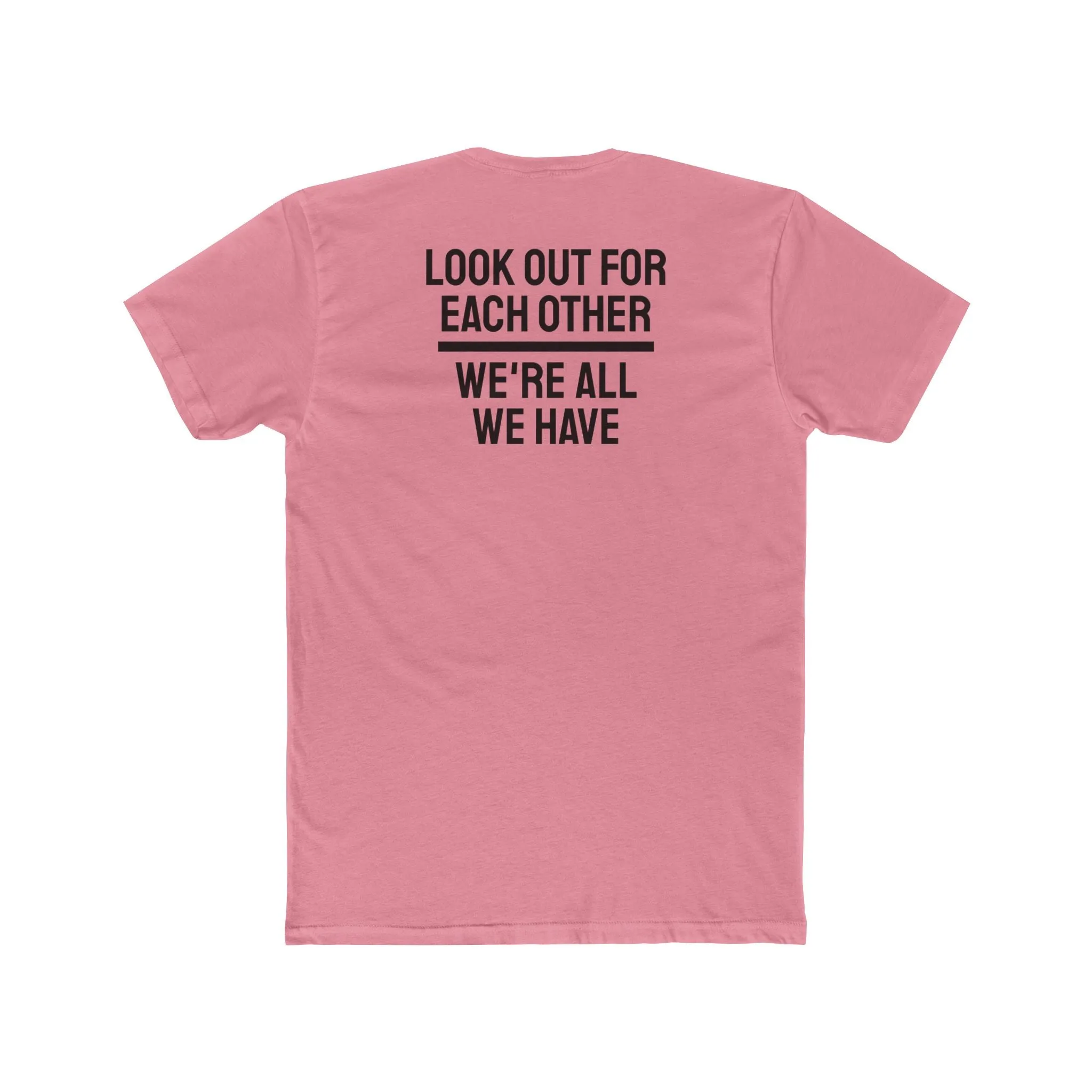 We Have To Look Out For Each other We're All We Have - Unisex Cotton Crew Tee