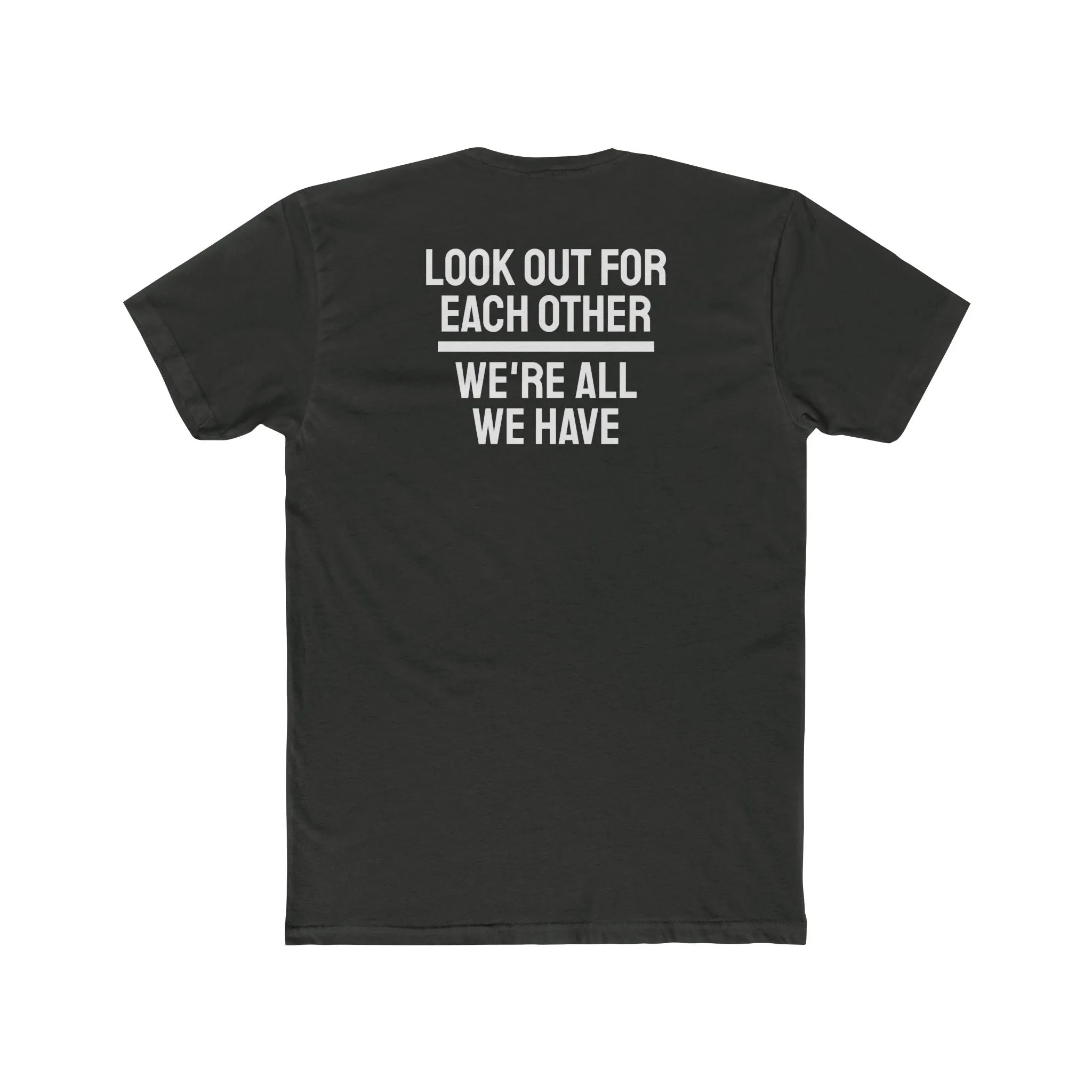 We Have To Look Out For Each other We're All We Have - Unisex Cotton Crew Tee