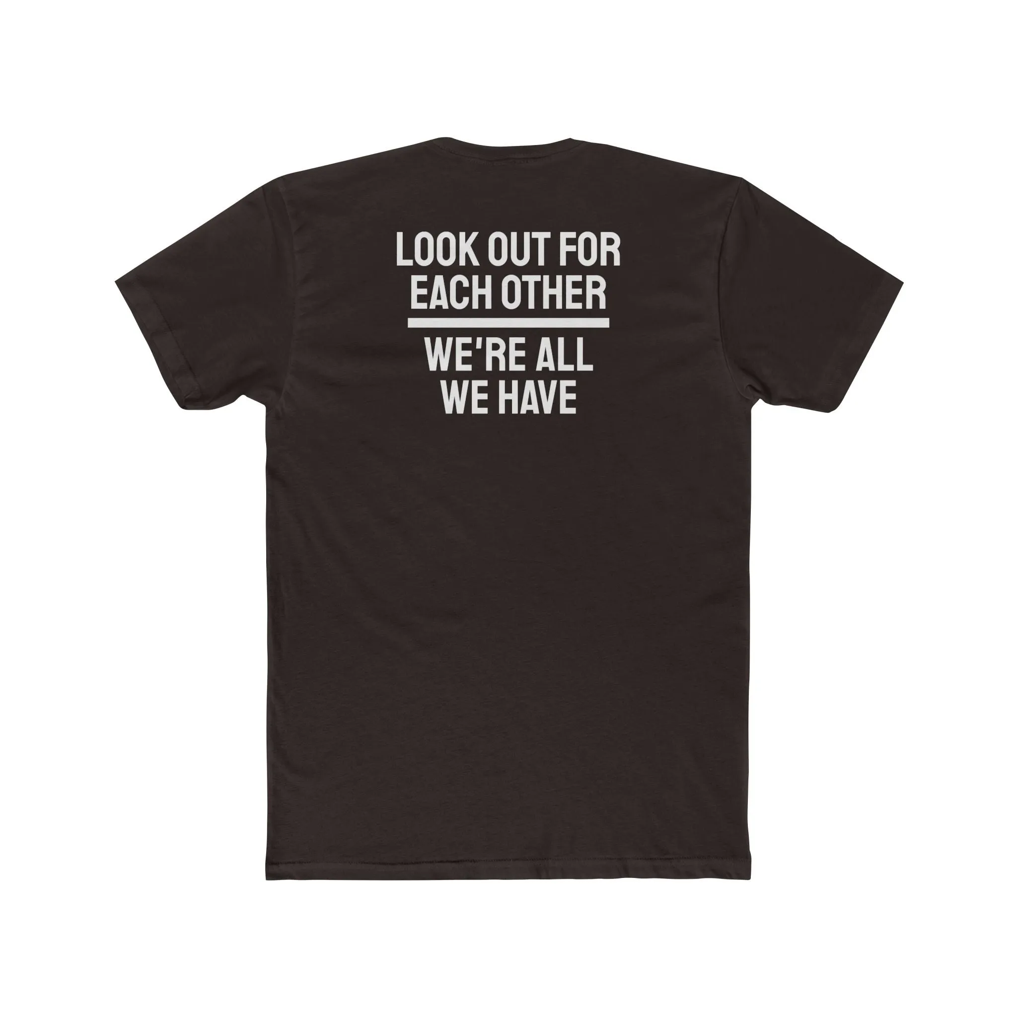 We Have To Look Out For Each other We're All We Have - Unisex Cotton Crew Tee
