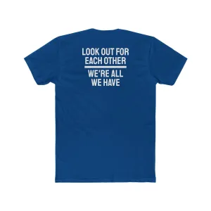 We Have To Look Out For Each other We're All We Have - Unisex Cotton Crew Tee