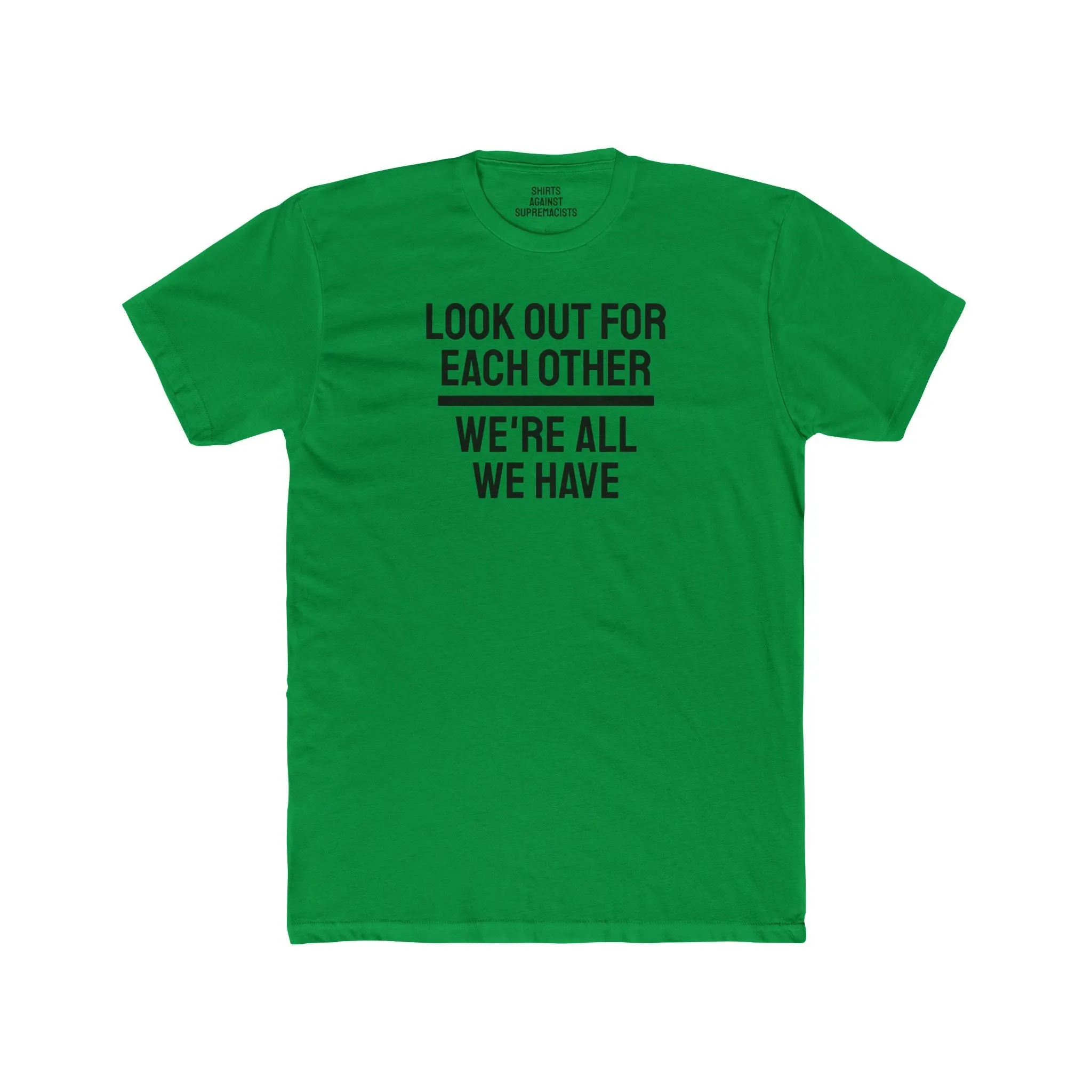We Have To Look Out For Each other We're All We Have - Unisex Cotton Crew Tee