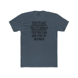 Yes I'm Hot Yes I'm Single Yes You Can Ask For My Number - Unisex Cotton Crew Tee