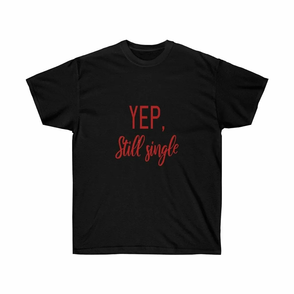 Yup still single Unisex Tee, Valentine's Day Tee, Single T-shirt, Custom T-shirts, Personalized T-shirts