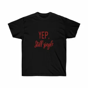 Yup still single Unisex Tee, Valentine's Day Tee, Single T-shirt, Custom T-shirts, Personalized T-shirts